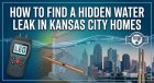 How to Find a Hidden Water Leak in Kansas City Homes